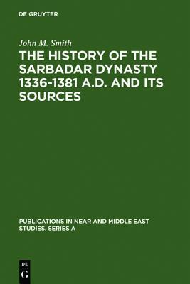 The History of the Sarbadar Dynasty 1336-1381 A.D. and its Sources (Publications in Near and Middle East Studies. Series A, 11)