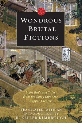 Wondrous Brutal Fictions: Eight Buddhist Tales from the Early Japanese Puppet Theater (Hardcover)