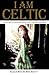 I Am Celtic by Elizabeth Beckett I Am Celtic by Elizabeth Beckett