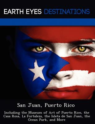 San Juan, Puerto Rico: Including the Museum of Art of Puerto Rico, the Casa Rosa, La Fortaleza, the Isleta de San Juan, the Ocean Park, and More (Paperback)