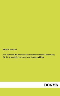 Der Raub und die Rueckkehr der Persephone: Mythologie, Literatur- und Kunstgeschichte