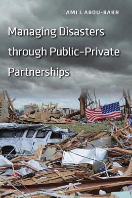 Managing Disasters through Public–Private Partnerships (Public Management and Change)