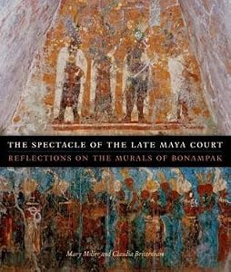 The Spectacle of the Late Maya Court: Reflections on the Murals of Bonampak