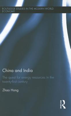 China and India: The Quest for Energy Resources in the 21st Century (Routledge Studies in the Modern World Economy)