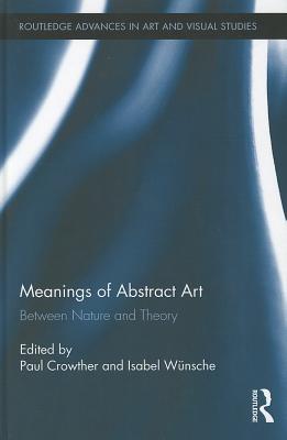 Meanings of Abstract Art: Between Nature and Theory (Routledge Advances in Art and Visual Studies)