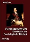 Fürst Metternich: Eine Studie zur Psychologie der Eitelkeit