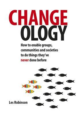 Changeology: How to enable groups, communities and societies to do things they’ve never done before (Paperback)