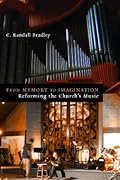 From Memory to Imagination: Reforming the Church's Music (The Calvin Institute of Christian Worship Liturgical Studies