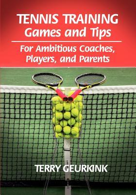 Tennis Training Games and Tips for Ambitious Coaches, Players, and Parents (Paperback)