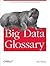 Big Data Glossary: A Guide to the New Generation of Data Tools