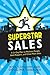 Superstar Sales: A 31-Day Plan to Motivate People, Build Rapport, and Close More Sales (Superstar: A 31 Day Plan series)