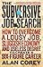 The Subversive Job Search: How to Overcome a Lousy Job, Sluggish Economy, and Useless Degree to Create a Six-Figure Career