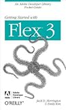Getting Started with Flex 3: An Adobe Developer Library Pocket Guide for Developers Getting Started with Flex 3: An Adobe Developer Library Pocket Guide for Developers