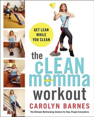 The cLEAN momma workout: Get lean while you clean – The Taskercise Program: Transform Your Body and Home for Busy Moms