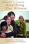 Amplifying Our Witness: Giving Voice to Adolescents with Developmental Disabilities