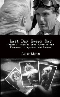 Last Day Every Day: Figural Thinking from Auerbach and Kracauer to Agamben and Brenez