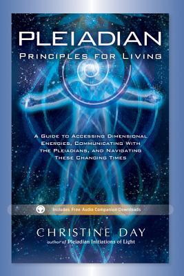 Pleiadian Principles for Living: A Guide to Accessing Dimensional Energies, Communicating With the Pleiadians, and Navigating These Changing Times (Paperback)