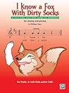 I Know a Fox With Dirty Socks: 77 Very Easy, Very Little Songs for Beginners, For Singing And Playing: For Vioin, Or With Viola, And/Or Cello