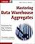 Mastering Data Warehouse Aggregates: Solutions for Star Schema Performance