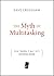 The Myth of Multitasking: How "doing It All" Gets Nothing Done