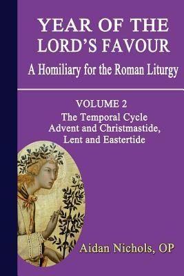 Year of the Lord's Favour. a Homiliary for the Roman Liturgy. Volume 2: The Temporal Cycle: Advent and Christmastide, Lent and Eastertide