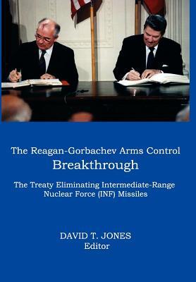 The Reagan-Gorbachev Arms Control Breakthrough: The Treaty Eliminating Intermediate-Range Nuclear Force (INF) Missiles (Association for Diplomatic Studies and Training Memoirs and)