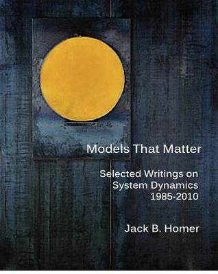 Models That Matter: Selected Writings on System Dynamics 1985-2010 (Paperback)