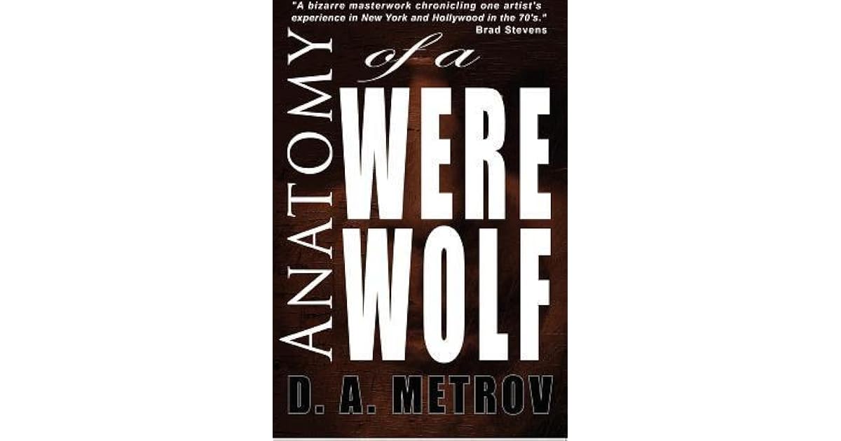 Anatomy of a Werewolf A Classic Tale of Madness, Tragedy, and Triumph by D.A. Metrov