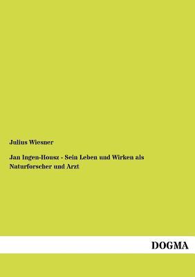 Jan Ingen-Housz - Sein Leben und Wirken als Naturforscher und Arzt (German Edition)