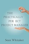 The Practically Perfect Project Manager by Sean Whitaker
