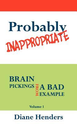 Probably Inappropriate (Brain Pickings from a Bad Example, #1)
