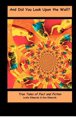 And Did You Look Upon the Wall?: True Tales of Fact & Fiction