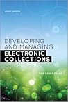 Developing and Managing Electronic Collections: The Essentials Developing and Managing Electronic Collections: The Essentials