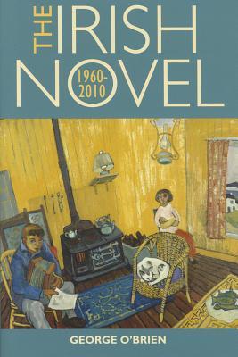 The Irish Novel: 1960-2010 (Hardcover)