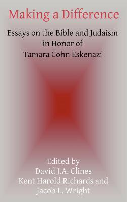 Making a Difference: Essays on the Bible and Judaism in Honor of Tamara Cohn Eskenazi (Hebrew Bible Monographs)
