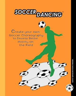 Soccer Dancing: Create your own Soccer Choreography to Develop Better Mobility on the Field