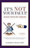 It's Not Your Fault!: Because You're Not Choosing! It's Not Your Fault!: Because You're Not Choosing!