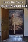 Only Her Naked Courage by Susan Rau Stocker