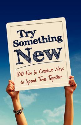 Try Something New: 100 Fun & Creative Ways to Spend Time Together