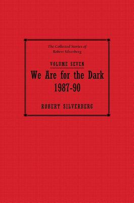 We Are for the Dark (The Collected Stories of Robert Silverberg, Volume Seven)
