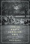 Jewish Roots, Canadian Soil by Rebecca Margolis