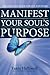 Manifest Your Soul's Purpose: The Essential Guide for Life and Work