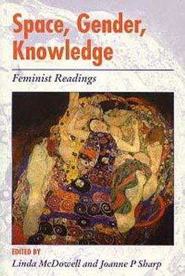 Space, Gender, Knowledge: Feminist Readings (Arnold Readers in Geography)