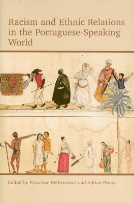 Racism and Ethnic Relations in the Portuguese-Speaking World (Proceedings of the British Academy: Themed volumes of essays in the humanities and social sciences, 179)