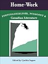 Home-Work: Postcolonialism, Pedagogy, and Canadian Literature