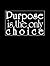 Purpose Is the Only Choice