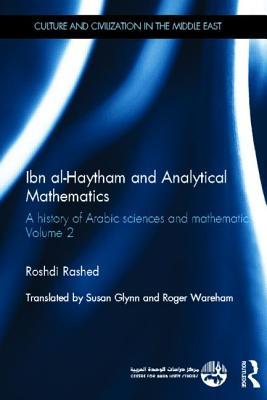 Ibn al-Haytham and Analytical Mathematics: A History of Arabic Sciences and Mathematics Volume 2 (Culture and Civilization in the Middle East)