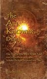 The All Knowing Diary: The Truths You Were Never Told; How to Harness All Knowing to Make the Right Decisions Every Time The All Knowing Diary: The Truths You Were Never Told; How to Harness All Knowing to Make the Right Decisions Every Time
