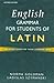 English Grammar for Students of Latin: The Study Guide for those Learning Latin