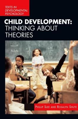 Child Development: Thinking About Theories (Texts in Development Psychology Series)